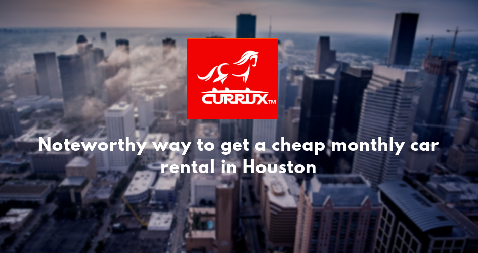 Noteworthy way to get a cheap monthly car rental in Houston